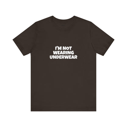 I'm Not Wearing Underwear Funny Tee