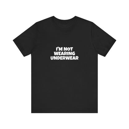 I'm Not Wearing Underwear Funny Tee