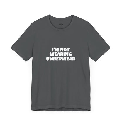 I'm Not Wearing Underwear Funny Tee