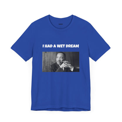 I Had a Wet Dream Funny Tee