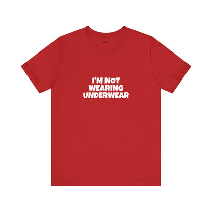 I'm Not Wearing Underwear Funny Tee