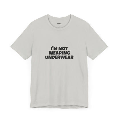 I'm Not Wearing Underwear Funny Tee