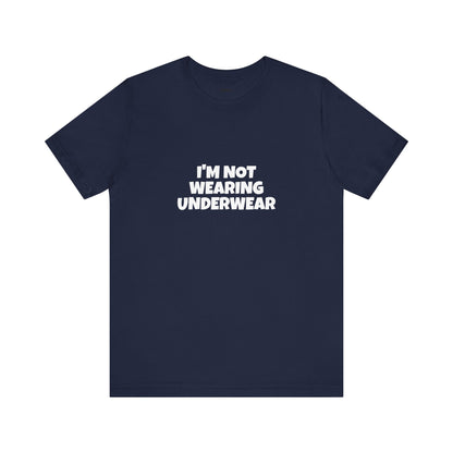 I'm Not Wearing Underwear Funny Tee