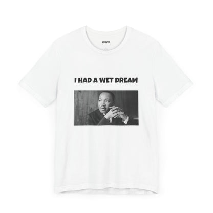 I Had a Wet Dream Funny Tee