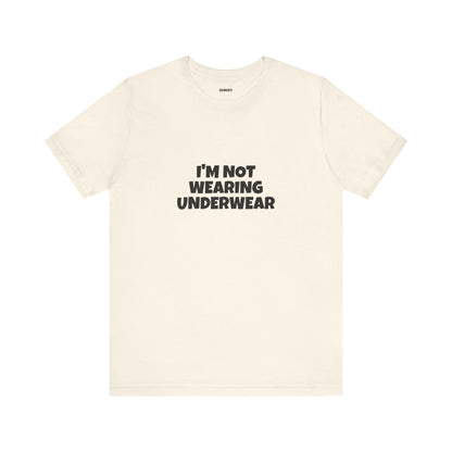 I'm Not Wearing Underwear Funny Tee