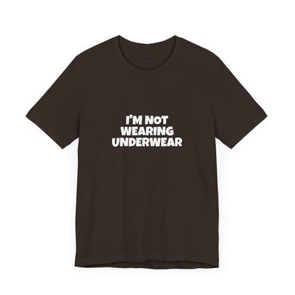 I'm Not Wearing Underwear Funny Tee