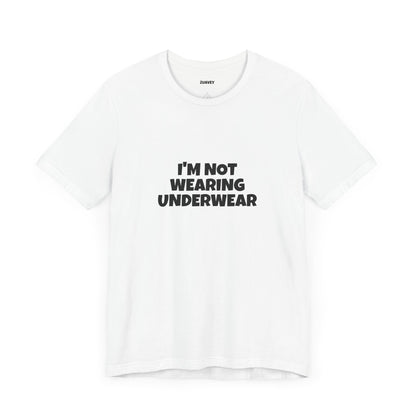 I'm Not Wearing Underwear Funny Tee