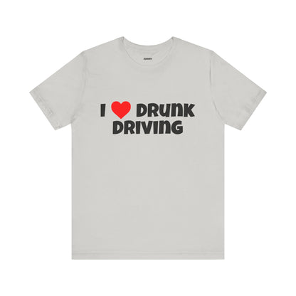 I Love Drunk Driving Funny Tee